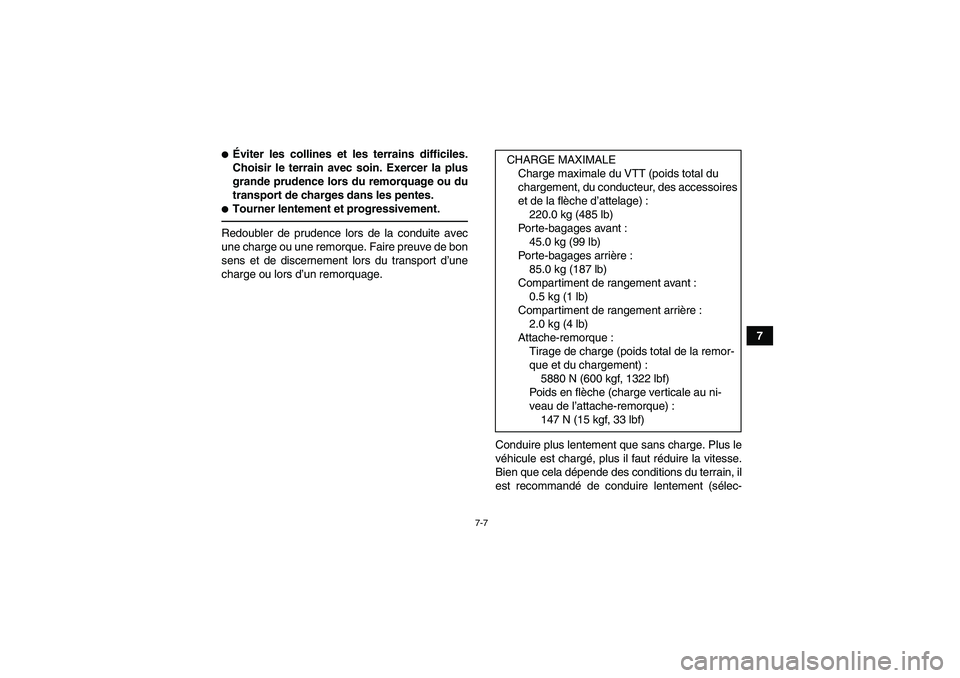 YAMAHA GRIZZLY 550 2010  Notices Demploi (in French) 7-7
7
Éviter les collines et les terrains difficiles.
Choisir le terrain avec soin. Exercer la plus
grande prudence lors du remorquage ou du
transport de charges dans les pentes.Tourner lentement e