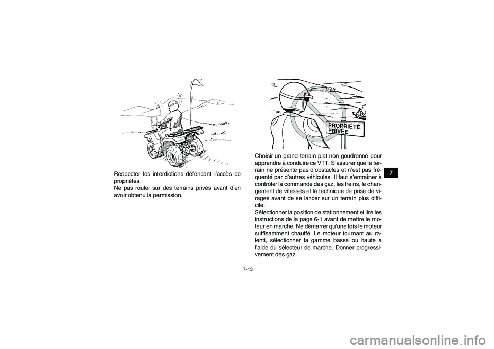 YAMAHA GRIZZLY 550 2010  Notices Demploi (in French) 7-13
7
Respecter les interdictions défendant l’accès de
propriétés.
Ne pas rouler sur des terrains privés avant d’en
avoir obtenu la permission.Choisir un grand terrain plat non goudronné po