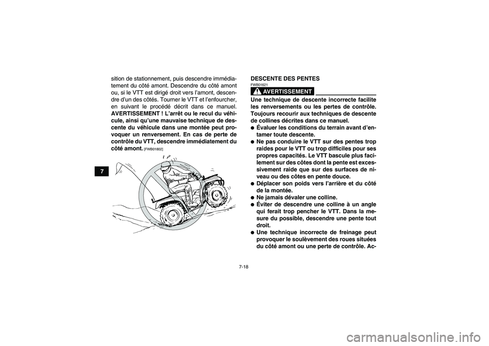 YAMAHA GRIZZLY 550 2010  Notices Demploi (in French) 7-18
7sition de stationnement, puis descendre immédia-
tement du côté amont. Descendre du côté amont
ou, si le VTT est dirigé droit vers l’amont, descen-
dre d’un des côtés. Tourner le VTT