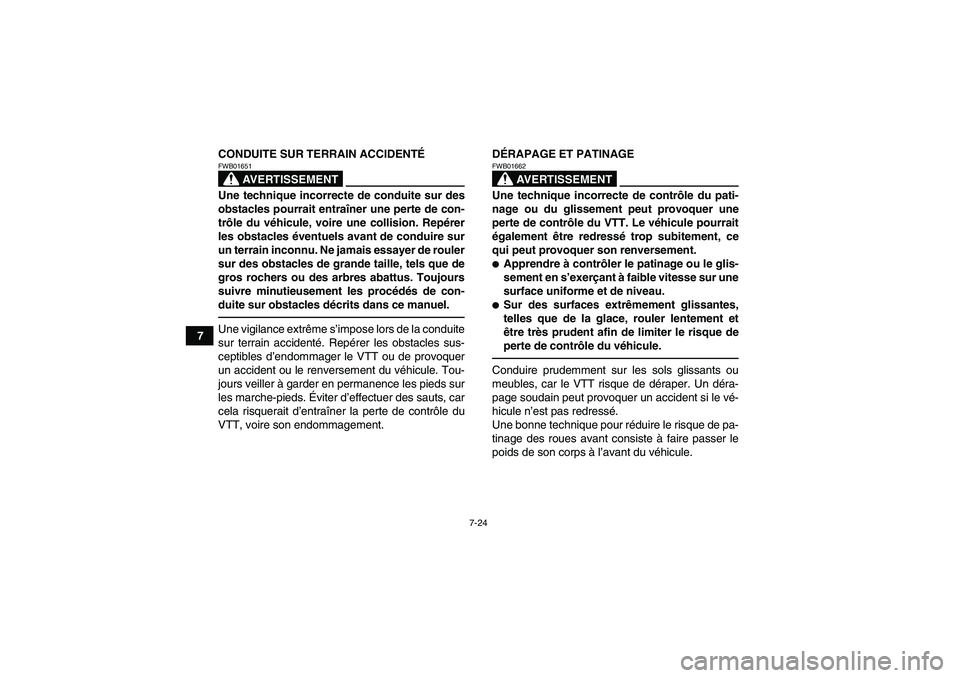 YAMAHA GRIZZLY 550 2010  Notices Demploi (in French) 7-24
7CONDUITE SUR TERRAIN ACCIDENTÉ
AVERTISSEMENT
FWB01651Une technique incorrecte de conduite sur des
obstacles pourrait entraîner une perte de con-
trôle du véhicule, voire une collision. Repé
