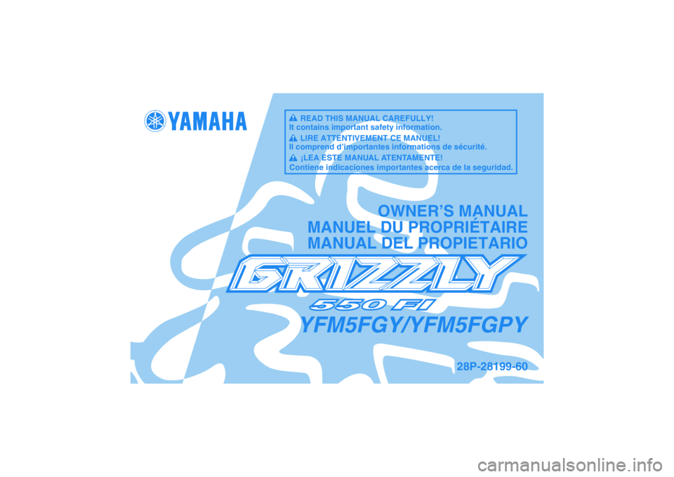 YAMAHA GRIZZLY 550 2009  Manuale de Empleo (in Spanish) YFM5FGY/YFM5FGPY
OWNER’S MANUAL
MANUEL DU PROPRIÉTAIRE
MANUAL DEL PROPIETARIO
28P-28199-60
READ THIS MANUAL CAREFULLY!
It contains important safety information.
LIRE ATTENTIVEMENT CE MANUEL!
Il com