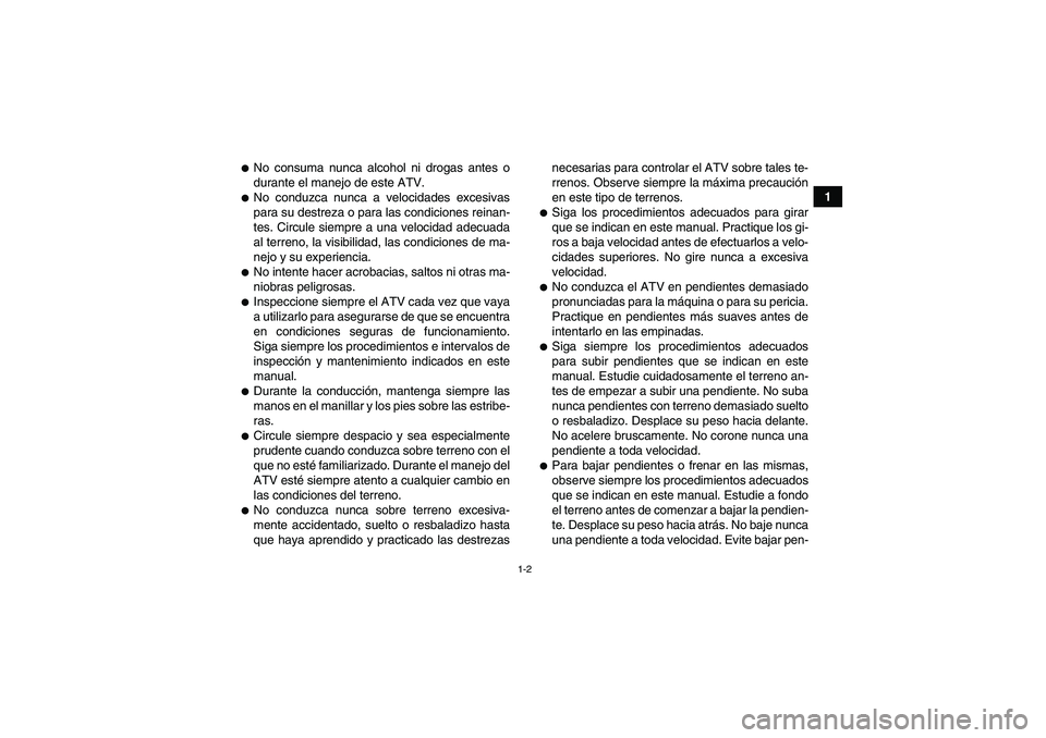 YAMAHA GRIZZLY 550 2009  Manuale de Empleo (in Spanish) 1-2
1
No consuma nunca alcohol ni drogas antes o
durante el manejo de este ATV.No conduzca nunca a velocidades excesivas
para su destreza o para las condiciones reinan-
tes. Circule siempre a una ve