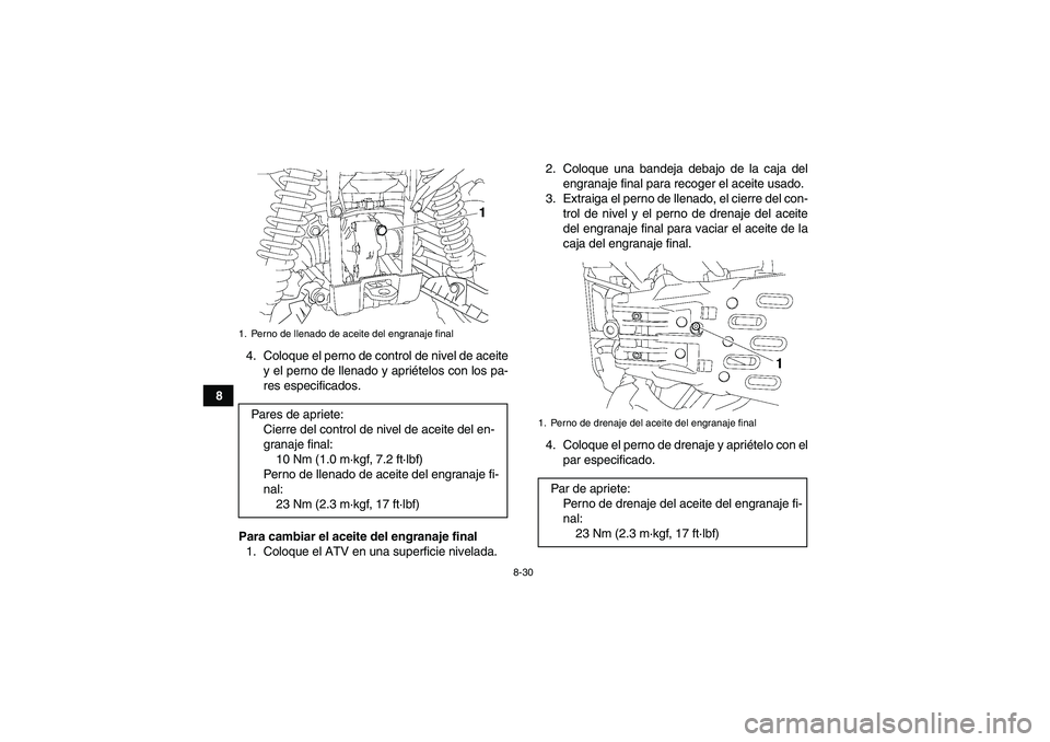 YAMAHA GRIZZLY 550 2009  Manuale de Empleo (in Spanish) 8-30
84. Coloque el perno de control de nivel de aceite
y el perno de llenado y apriételos con los pa-
res especificados.
Para cambiar el aceite del engranaje final
1. Coloque el ATV en una superfici