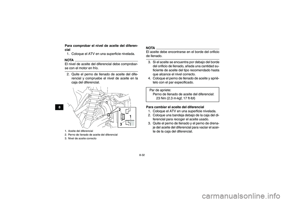 YAMAHA GRIZZLY 550 2009  Manuale de Empleo (in Spanish) 8-32
8Para comprobar el nivel de aceite del diferen-
cial
1. Coloque el ATV en una superficie nivelada.
NOTAEl nivel de aceite del diferencial debe comprobar-se con el motor en frío.
2. Quite el pern