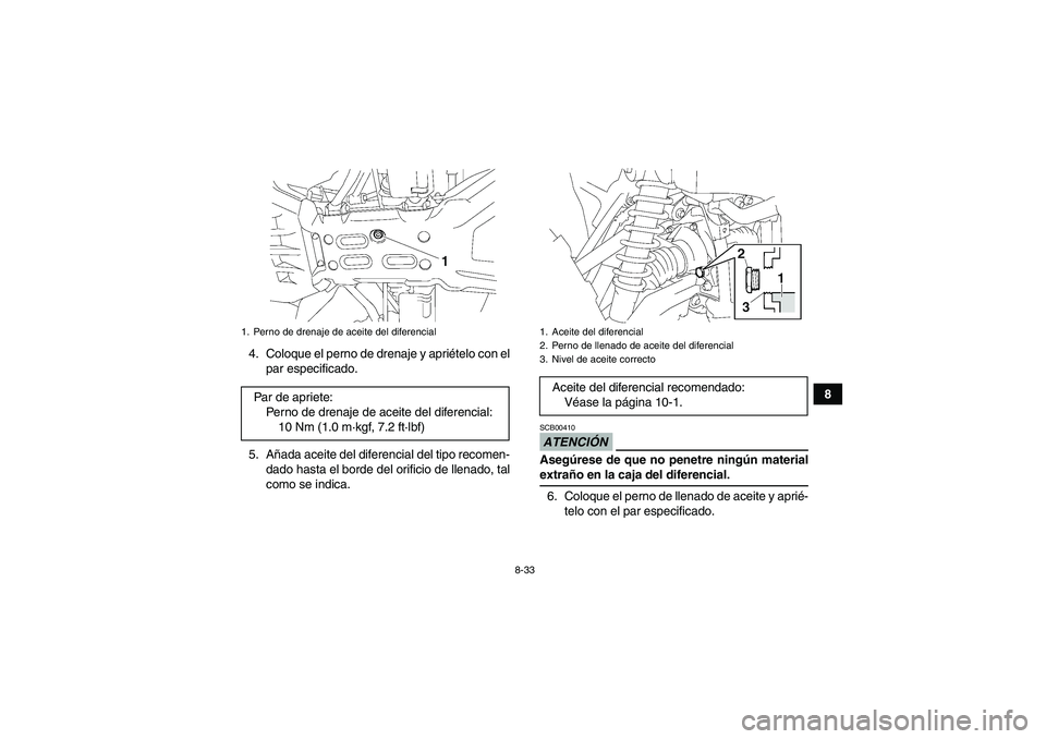 YAMAHA GRIZZLY 550 2009  Manuale de Empleo (in Spanish) 8-33
8 4. Coloque el perno de drenaje y apriételo con el
par especificado.
5. Añada aceite del diferencial del tipo recomen-
dado hasta el borde del orificio de llenado, tal
como se indica.
ATENCIÓ