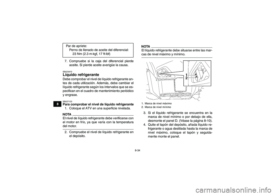 YAMAHA GRIZZLY 550 2009  Manuale de Empleo (in Spanish) 8-34
87. Compruebe si la caja del diferencial pierde
aceite. Si pierde aceite averigüe la causa.
SBU23470Líquido refrigerante Debe comprobar el nivel de líquido refrigerante an-
tes de cada utiliza
