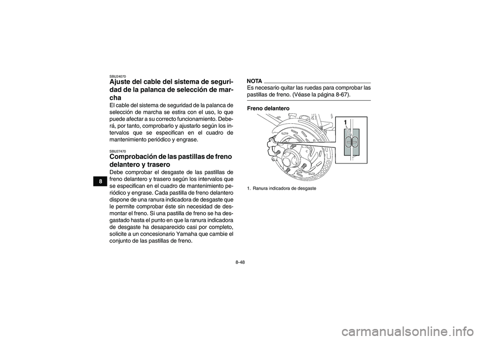 YAMAHA GRIZZLY 550 2009  Manuale de Empleo (in Spanish) 8-48
8
SBU24070Ajuste del cable del sistema de seguri-
dad de la palanca de selección de mar-
cha El cable del sistema de seguridad de la palanca de
selección de marcha se estira con el uso, lo que
