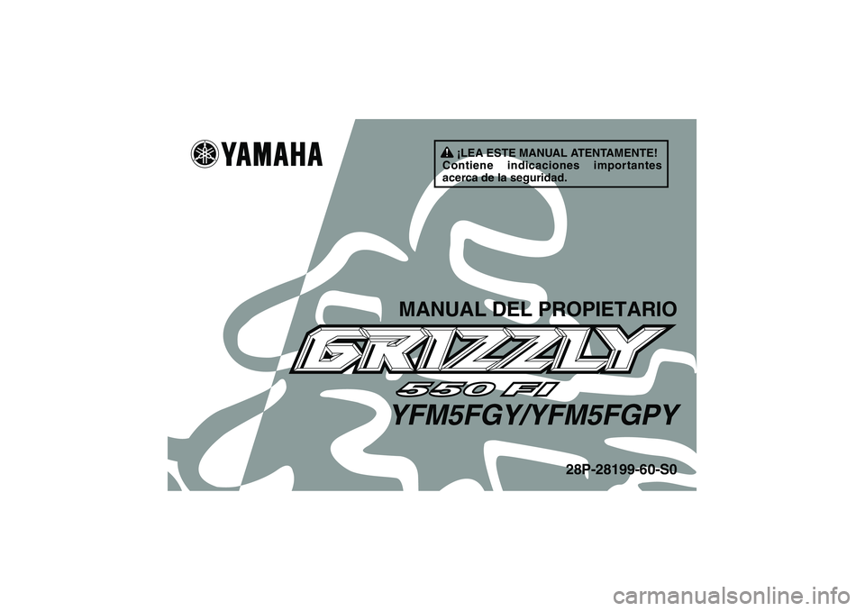 YAMAHA GRIZZLY 550 2009  Manuale de Empleo (in Spanish) ¡LEA ESTE MANUAL ATENTAMENTE!
Contiene indicaciones importantes 
acerca de la seguridad.
MANUAL DEL PROPIETARIO
YFM5FGY/YFM5FGPY
28P-28199-60-S0
U28P60S0.book  Page 1  Thursday, April 17, 2008  9:20 