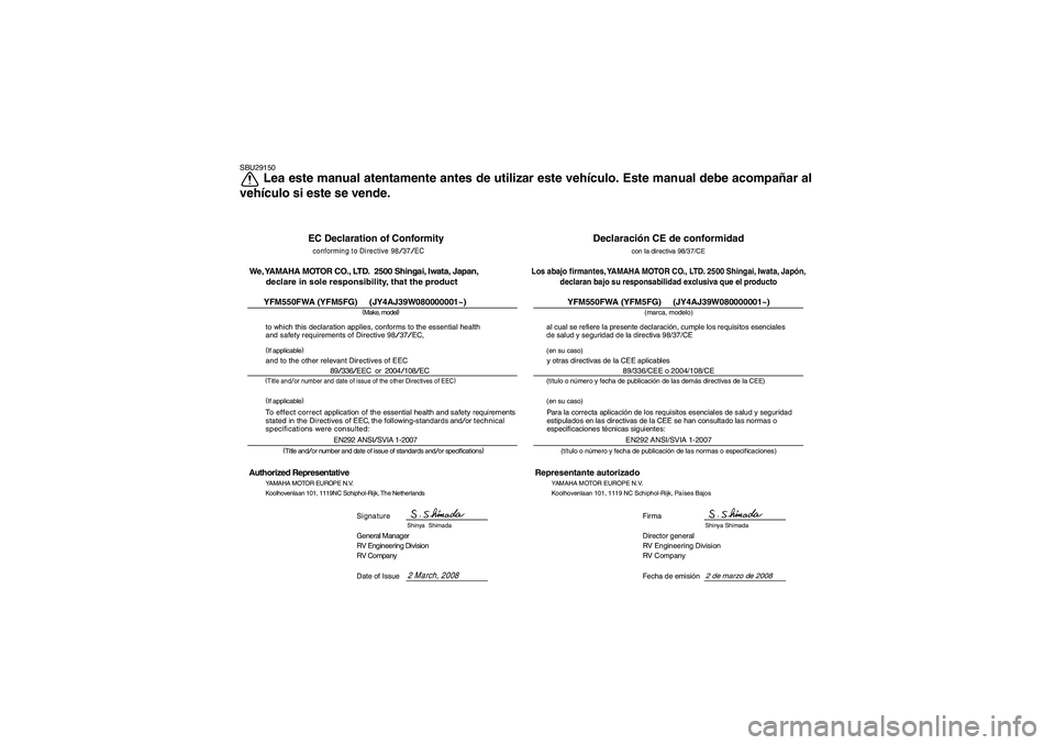 YAMAHA GRIZZLY 550 2009  Manuale de Empleo (in Spanish) SBU29150
Lea este manual atentamente antes de utilizar este vehículo. Este manual debe acompañar al
vehículo si este se vende.
EC Declaration of Conformityconforming to Directive 
98/37/EC
(
Make, 