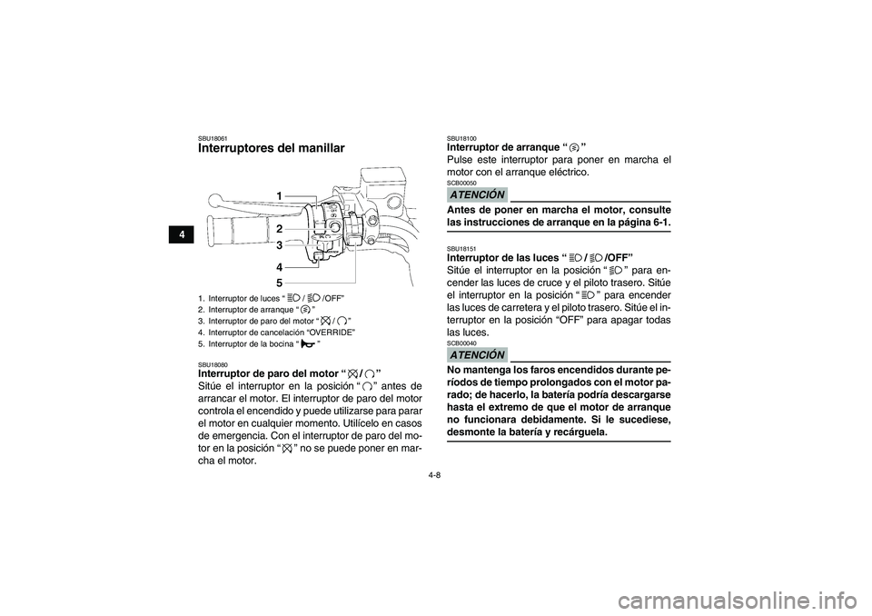 YAMAHA GRIZZLY 550 2009 Manuale de Empleo (in Spanish) 4-8
4
SBU18061Interruptores del manillar SBU18080Interruptor de paro del motor“/”
Sitúe el interruptor en la posición“” antes de
arrancar el motor. El interruptor de paro del motor
controla YAMAHA GRIZZLY 550 2009 Manuale de Empleo (in Spanish) 4-8
4
SBU18061Interruptores del manillar SBU18080Interruptor de paro del motor“/”
Sitúe el interruptor en la posición“” antes de
arrancar el motor. El interruptor de paro del motor
controla