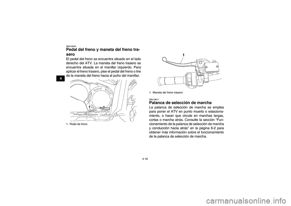 YAMAHA GRIZZLY 550 2009 Manuale de Empleo (in Spanish) 4-16
4
SBU18442Pedal del freno y maneta del freno tra-
sero El pedal del freno se encuentra situado en el lado
derecho del ATV. La maneta del freno trasero se
encuentra situada en el manillar izquierd YAMAHA GRIZZLY 550 2009 Manuale de Empleo (in Spanish) 4-16
4
SBU18442Pedal del freno y maneta del freno tra-
sero El pedal del freno se encuentra situado en el lado
derecho del ATV. La maneta del freno trasero se
encuentra situada en el manillar izquierd
