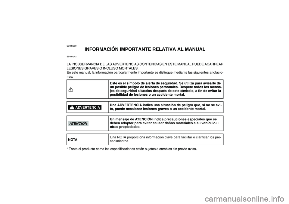 YAMAHA GRIZZLY 550 2009  Manuale de Empleo (in Spanish) SBU17330
INFORMACIÓN IMPORTANTE RELATIVA AL MANUAL
SBU17342LA INOBSERVANCIA DE LAS ADVERTENCIAS CONTENIDAS EN ESTE MANUAL PUEDE ACARREAR
LESIONES GRAVES O INCLUSO MORTALES.
En este manual, la informa