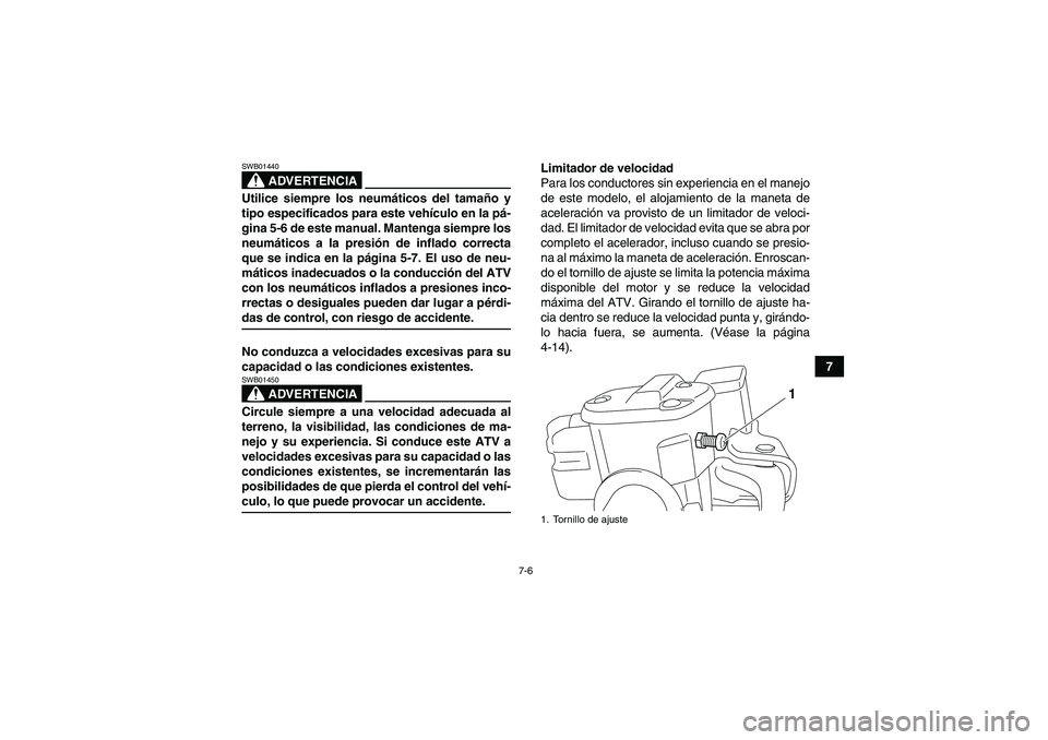YAMAHA GRIZZLY 550 2009  Manuale de Empleo (in Spanish) 7-6
7
ADVERTENCIA
SWB01440Utilice siempre los neumáticos del tamaño y
tipo especificados para este vehículo en la pá-
gina 5-6 de este manual. Mantenga siempre los
neumáticos a la presión de inf
