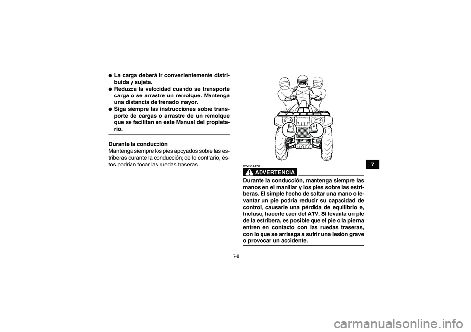 YAMAHA GRIZZLY 550 2009  Manuale de Empleo (in Spanish) 7-8
7
La carga deberá ir convenientemente distri-
buida y sujeta.Reduzca la velocidad cuando se transporte
carga o se arrastre un remolque. Mantenga
una distancia de frenado mayor.Siga siempre las