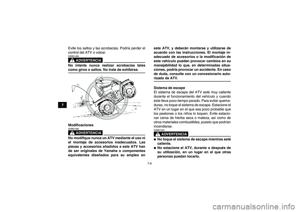 YAMAHA GRIZZLY 550 2009  Manuale de Empleo (in Spanish) 7-9
7Evite los saltos y las acrobacias. Podría perder el
control del ATV o volcar.
ADVERTENCIA
SWB01480No intente nunca realizar acrobacias talescomo giros o saltos. No trate de exhibirse.
Modificaci