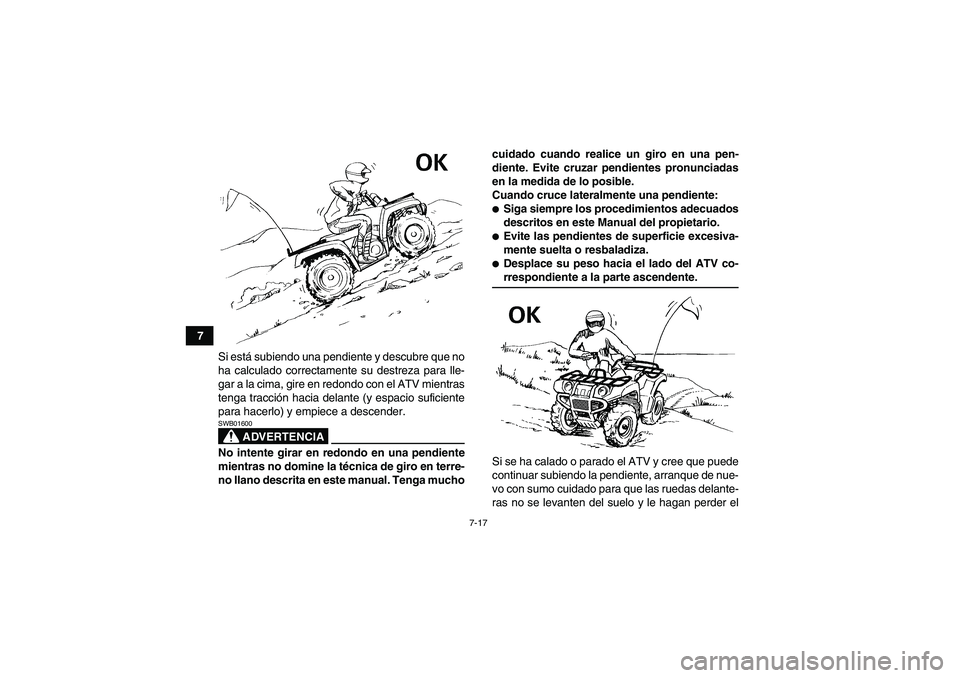 YAMAHA GRIZZLY 550 2009  Manuale de Empleo (in Spanish) 7-17
7
Si está subiendo una pendiente y descubre que no
ha calculado correctamente su destreza para lle-
gar a la cima, gire en redondo con el ATV mientras
tenga tracción hacia delante (y espacio su