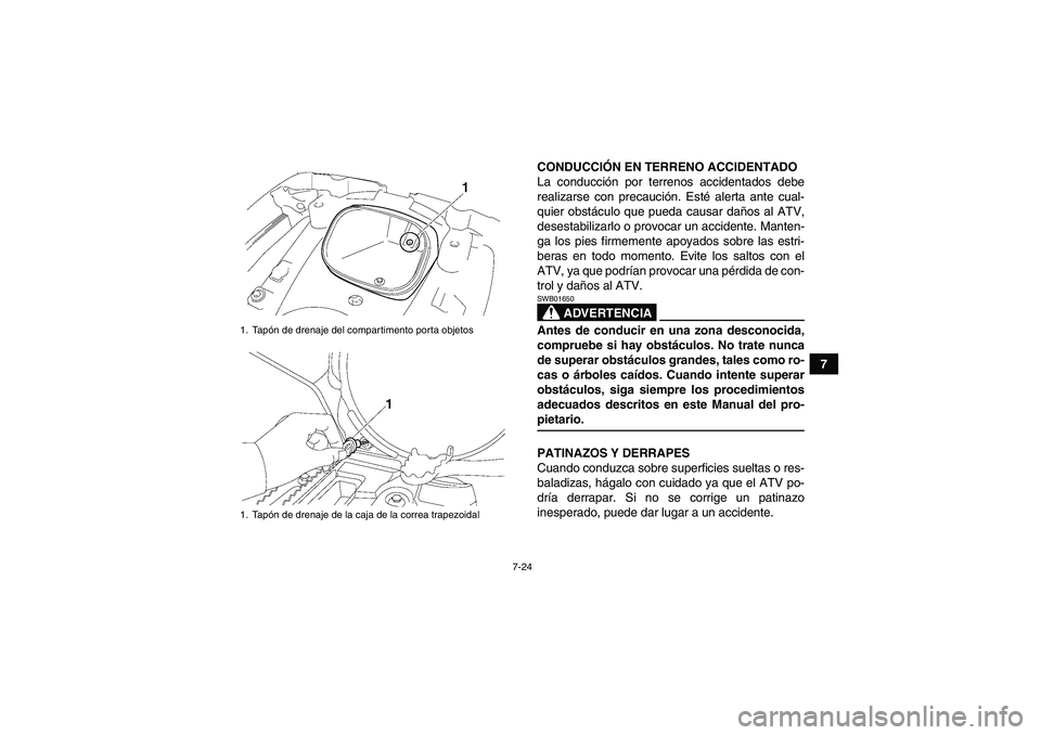 YAMAHA GRIZZLY 550 2009  Manuale de Empleo (in Spanish) 7-24
7 CONDUCCIÓN EN TERRENO ACCIDENTADO
La conducción por terrenos accidentados debe
realizarse con precaución. Esté alerta ante cual-
quier obstáculo que pueda causar daños al ATV,
desestabili
