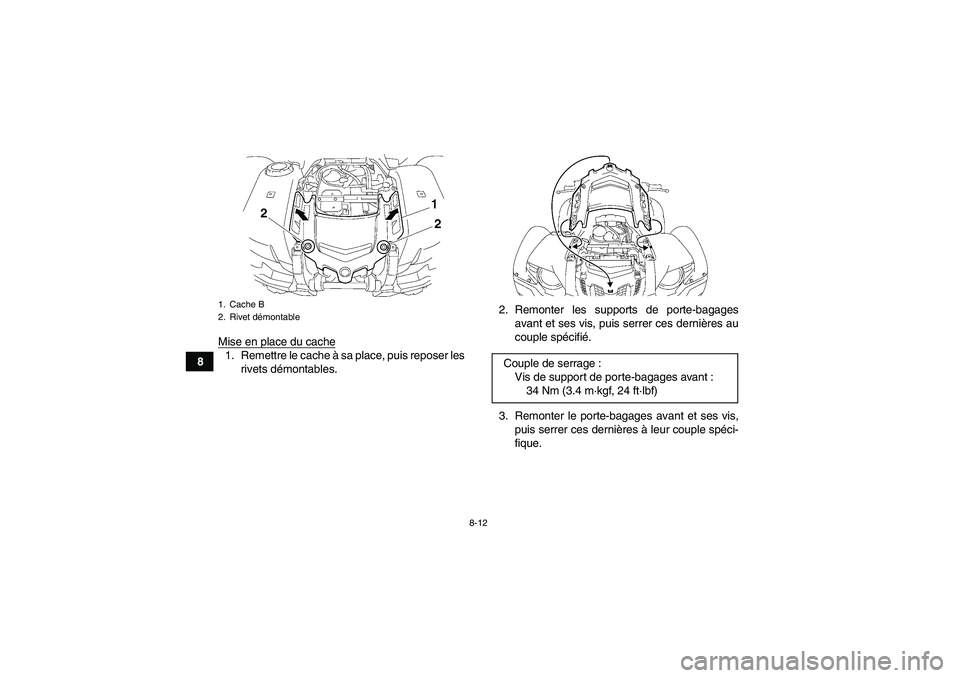 YAMAHA GRIZZLY 550 2009  Notices Demploi (in French) 8-12
8Mise en place du cache
1. Remettre le cache à sa place, puis reposer les
rivets démontables.2. Remonter les supports de porte-bagages
avant et ses vis, puis serrer ces dernières au
couple sp