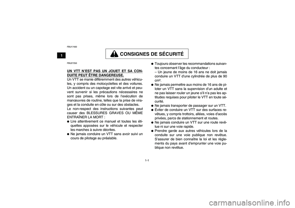 YAMAHA GRIZZLY 550 2009  Notices Demploi (in French) 1-1
1
FBU17430
CONSIGNES DE SÉCURITÉ
FBU27250UN VTT N’EST PAS UN JOUET ET SA CON-DUITE PEUT ÊTRE DANGEREUSE.Un VTT se manie différemment des autres véhicu-
les, y compris des motocyclettes et d