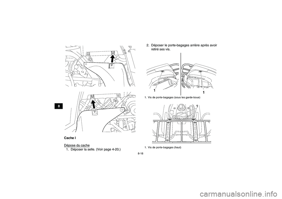 YAMAHA GRIZZLY 550 2009  Notices Demploi (in French) 8-18
8
Cache I
Dépose du cache
1. Déposer la selle. (Voir page 4-20.)2. Déposer le porte-bagages arrière après avoir
retiré ses vis.
1. Vis de porte-bagages (sous les garde-boue)
1. Vis de porte