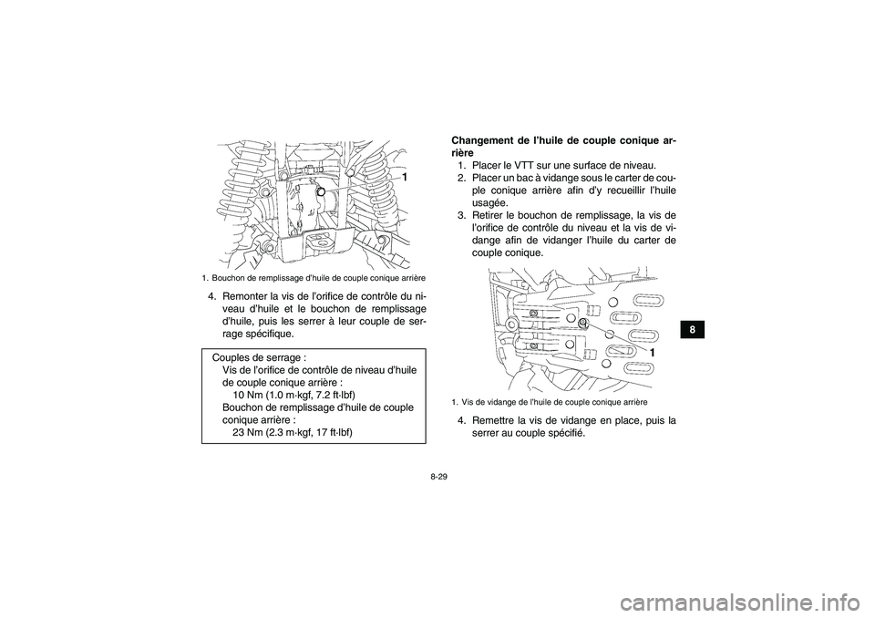 YAMAHA GRIZZLY 550 2009  Notices Demploi (in French) 8-29
8 4. Remonter la vis de l’orifice de contrôle du ni-
veau d’huile et le bouchon de remplissage
d’huile, puis les serrer à leur couple de ser-
rage spécifique.Changement de l’huile de c