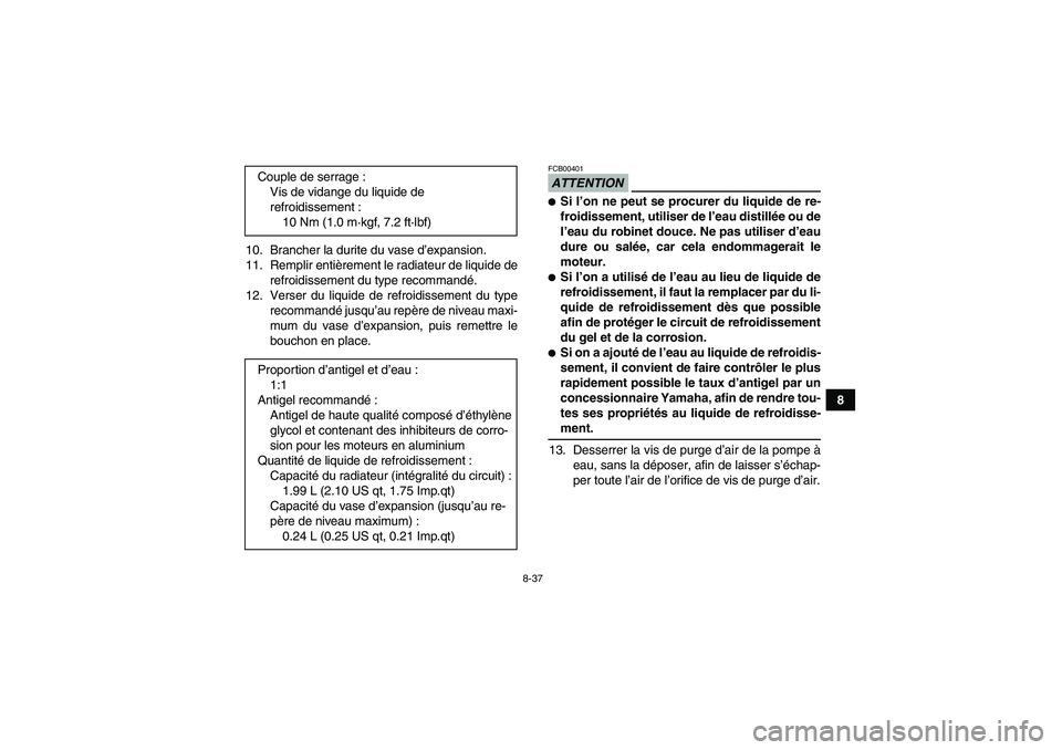 YAMAHA GRIZZLY 550 2009 Notices Demploi (in French) 8-37
8 10. Brancher la durite du vase d’expansion.
11. Remplir entièrement le radiateur de liquide de
refroidissement du type recommandé.
12. Verser du liquide de refroidissement du type
recommand YAMAHA GRIZZLY 550 2009 Notices Demploi (in French) 8-37
8 10. Brancher la durite du vase d’expansion.
11. Remplir entièrement le radiateur de liquide de
refroidissement du type recommandé.
12. Verser du liquide de refroidissement du type
recommand