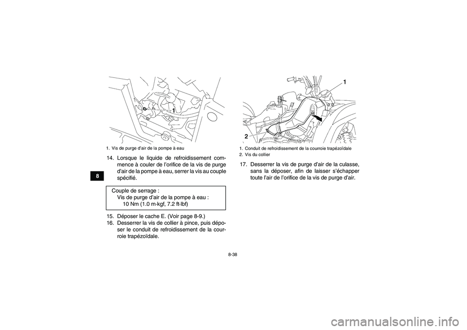 YAMAHA GRIZZLY 550 2009 Notices Demploi (in French) 8-38
814. Lorsque le liquide de refroidissement com-
mence à couler de l’orifice de la vis de purge
d’air de la pompe à eau, serrer la vis au couple
spécifié.
15. Déposer le cache E. (Voir pa YAMAHA GRIZZLY 550 2009 Notices Demploi (in French) 8-38
814. Lorsque le liquide de refroidissement com-
mence à couler de l’orifice de la vis de purge
d’air de la pompe à eau, serrer la vis au couple
spécifié.
15. Déposer le cache E. (Voir pa