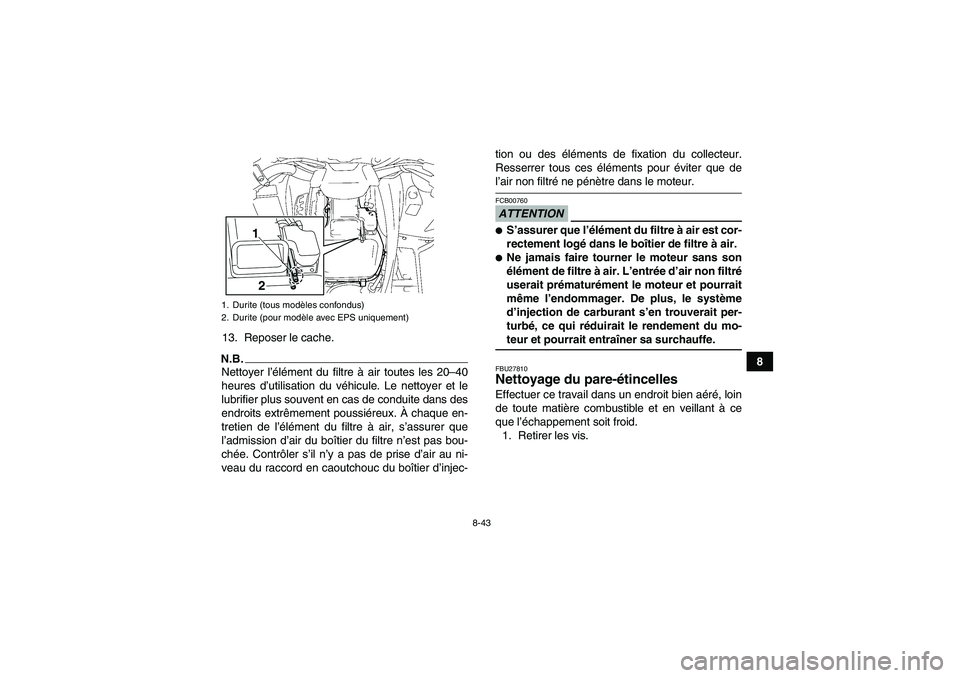 YAMAHA GRIZZLY 550 2009 Notices Demploi (in French) 8-43
8 13. Reposer le cache.
N.B.Nettoyer l’élément du filtre à air toutes les 20–40
heures d’utilisation du véhicule. Le nettoyer et le
lubrifier plus souvent en cas de conduite dans des
en YAMAHA GRIZZLY 550 2009 Notices Demploi (in French) 8-43
8 13. Reposer le cache.
N.B.Nettoyer l’élément du filtre à air toutes les 20–40
heures d’utilisation du véhicule. Le nettoyer et le
lubrifier plus souvent en cas de conduite dans des
en