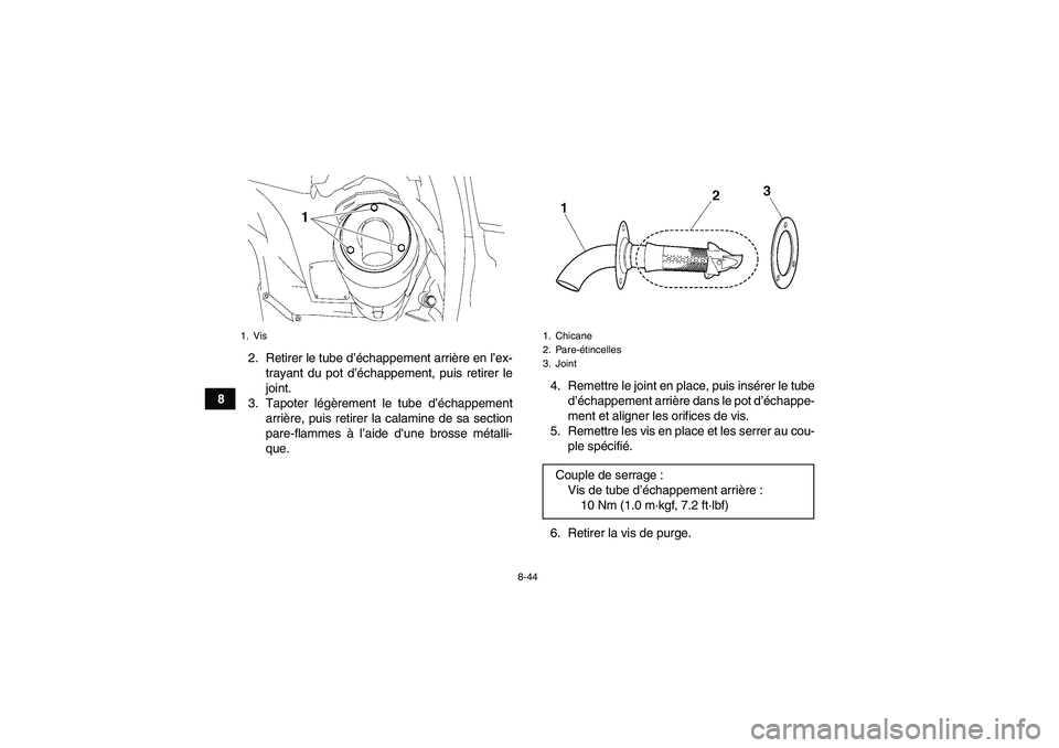 YAMAHA GRIZZLY 550 2009 Notices Demploi (in French) 8-44
82. Retirer le tube d’échappement arrière en l’ex-
trayant du pot d’échappement, puis retirer le
joint.
3. Tapoter légèrement le tube d’échappement
arrière, puis retirer la calamin YAMAHA GRIZZLY 550 2009 Notices Demploi (in French) 8-44
82. Retirer le tube d’échappement arrière en l’ex-
trayant du pot d’échappement, puis retirer le
joint.
3. Tapoter légèrement le tube d’échappement
arrière, puis retirer la calamin