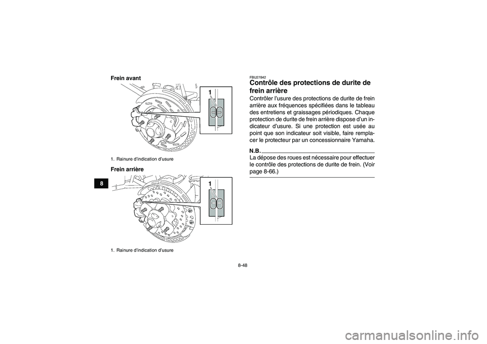 YAMAHA GRIZZLY 550 2009  Notices Demploi (in French) 8-48
8Frein avant
Frein arrière
FBU27842Contrôle des protections de durite de 
frein arrière Contrôler l’usure des protections de durite de frein
arrière aux fréquences spécifiées dans le ta