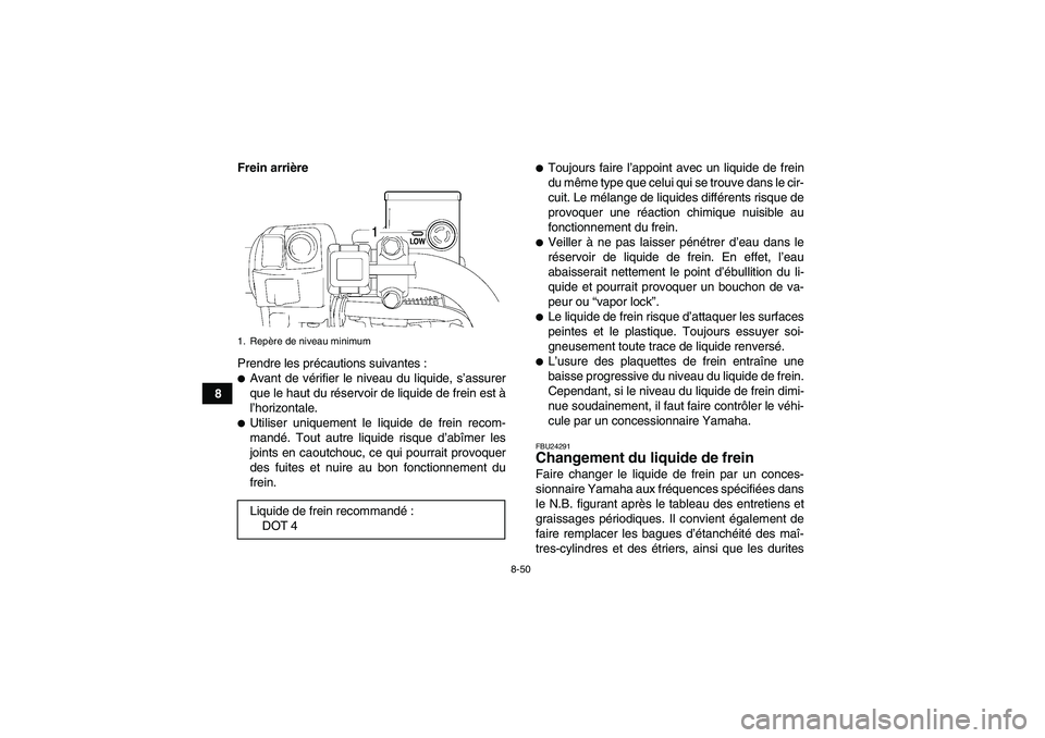 YAMAHA GRIZZLY 550 2009  Notices Demploi (in French) 8-50
8Frein arrière
Prendre les précautions suivantes :
Avant de vérifier le niveau du liquide, s’assurer
que le haut du réservoir de liquide de frein est à
l’horizontale.Utiliser uniquemen