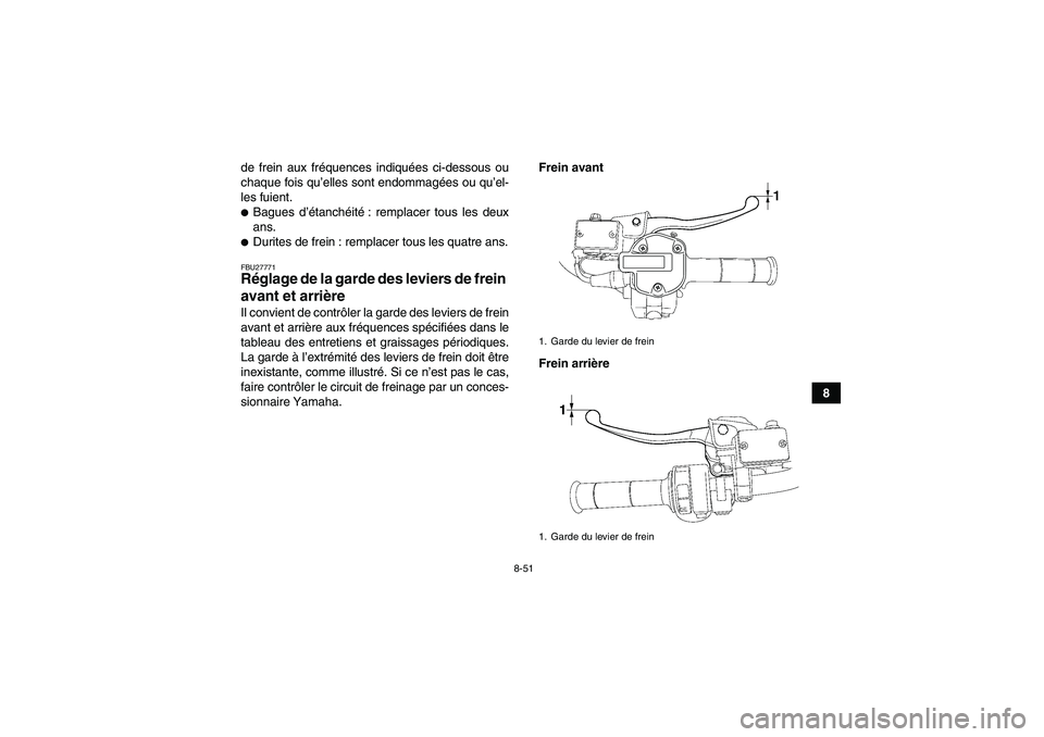 YAMAHA GRIZZLY 550 2009  Notices Demploi (in French) 8-51
8 de frein aux fréquences indiquées ci-dessous ou
chaque fois qu’elles sont endommagées ou qu’el-
les fuient.
Bagues d’étanchéité: remplacer tous les deux
ans.Durites de frein : rem