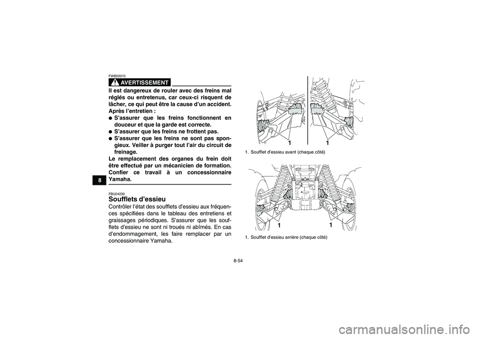 YAMAHA GRIZZLY 550 2009  Notices Demploi (in French) 8-54
8
AVERTISSEMENT
FWB02070Il est dangereux de rouler avec des freins mal
réglés ou entretenus, car ceux-ci risquent de
lâcher, ce qui peut être la cause d’un accident.
Après l’entretien :