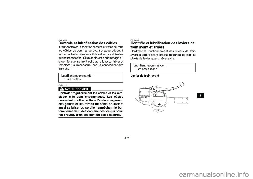 YAMAHA GRIZZLY 550 2009  Notices Demploi (in French) 8-55
8
FBU24900Contrôle et lubrification des câbles Il faut contrôler le fonctionnement et l’état de tous
les câbles de commande avant chaque départ. Il
faut en outre lubrifier les câbles et 
