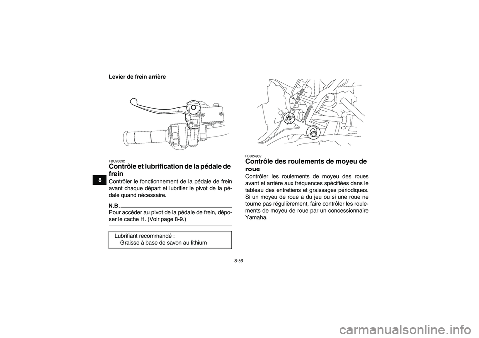 YAMAHA GRIZZLY 550 2009  Notices Demploi (in French) 8-56
8Levier de frein arrière
FBU28832Contrôle et lubrification de la pédale de 
frein Contrôler le fonctionnement de la pédale de frein
avant chaque départ et lubrifier le pivot de la pé-
dale