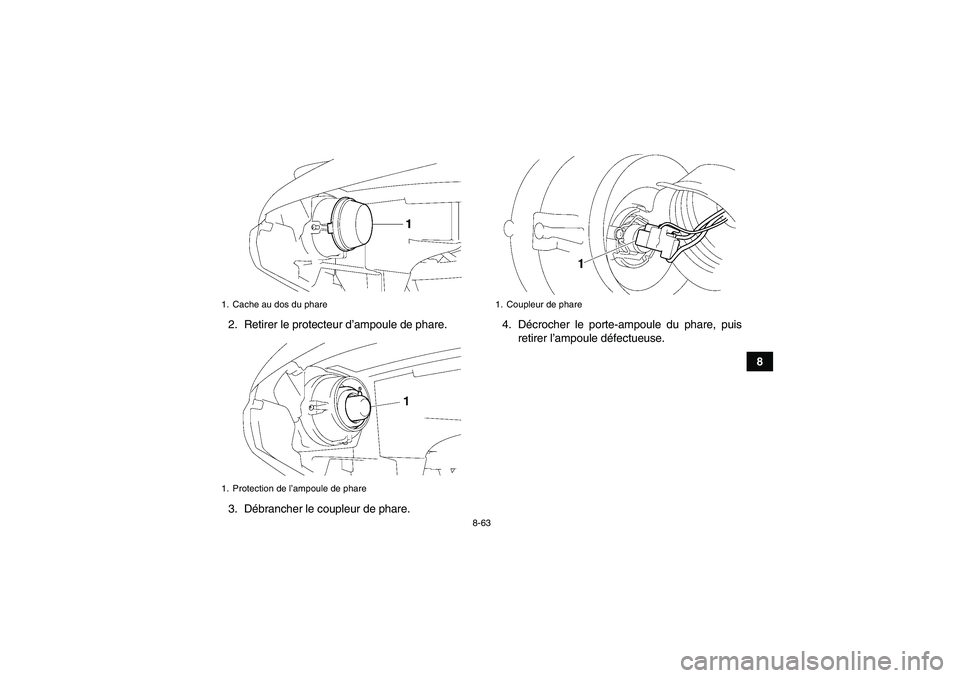 YAMAHA GRIZZLY 550 2009  Notices Demploi (in French) 8-63
8 2. Retirer le protecteur d’ampoule de phare.
3. Débrancher le coupleur de phare.4. Décrocher le porte-ampoule du phare, puis
retirer l’ampoule défectueuse.
1. Cache au dos du phare
1. Pr