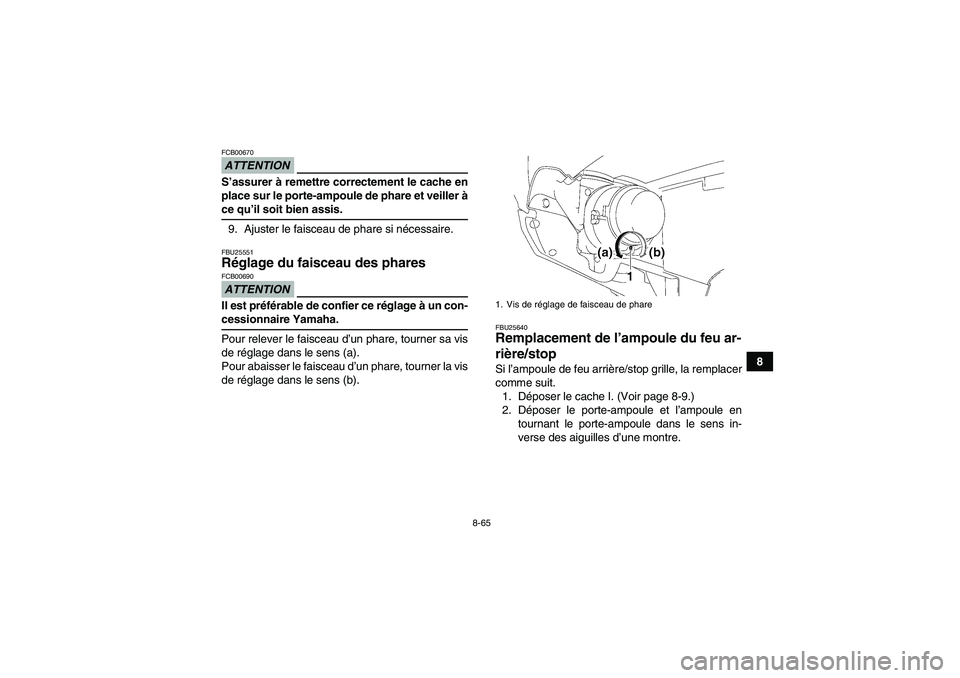 YAMAHA GRIZZLY 550 2009  Notices Demploi (in French) 8-65
8
ATTENTIONFCB00670S’assurer à remettre correctement le cache en
place sur le porte-ampoule de phare et veiller àce qu’il soit bien assis.
9. Ajuster le faisceau de phare si nécessaire.FBU