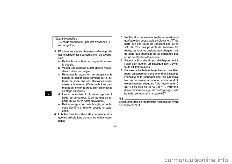 YAMAHA GRIZZLY 550 2009 Notices Demploi (in French) 9-3
93. Effectuer les étapes ci-dessous afin de proté-
ger le cylindre, les segments, etc., de la corro-
sion.
a. Retirer le capuchon de bougie et déposer
la bougie.
b. Verser une cuillerée à caf YAMAHA GRIZZLY 550 2009 Notices Demploi (in French) 9-3
93. Effectuer les étapes ci-dessous afin de proté-
ger le cylindre, les segments, etc., de la corro-
sion.
a. Retirer le capuchon de bougie et déposer
la bougie.
b. Verser une cuillerée à caf