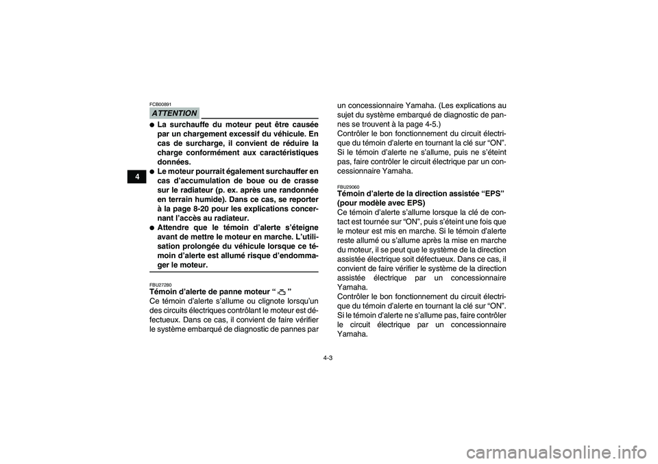 YAMAHA GRIZZLY 550 2009  Notices Demploi (in French) 4-3
4
ATTENTIONFCB00891La surchauffe du moteur peut être causée
par un chargement excessif du véhicule. En
cas de surcharge, il convient de réduire la
charge conformément aux caractéristiques
d