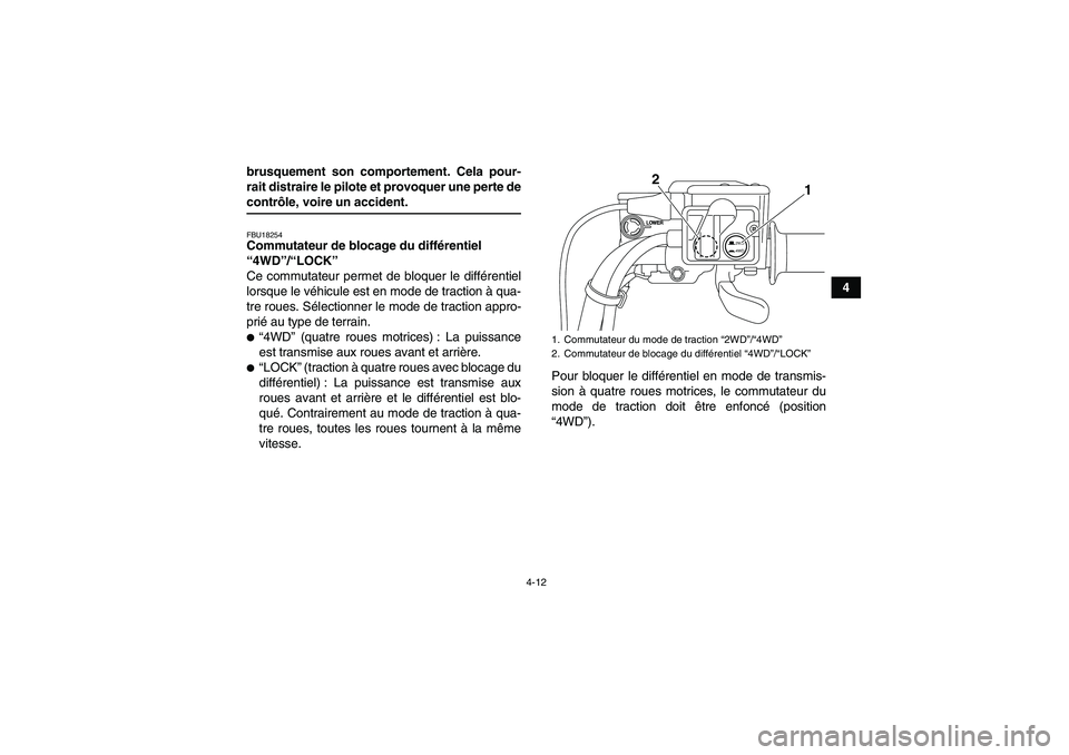 YAMAHA GRIZZLY 550 2009  Notices Demploi (in French) 4-12
4 brusquement son comportement. Cela pour-
rait distraire le pilote et provoquer une perte de
contrôle, voire un accident.FBU18254Commutateur de blocage du différentiel 
“4WD”/“LOCK” 
C