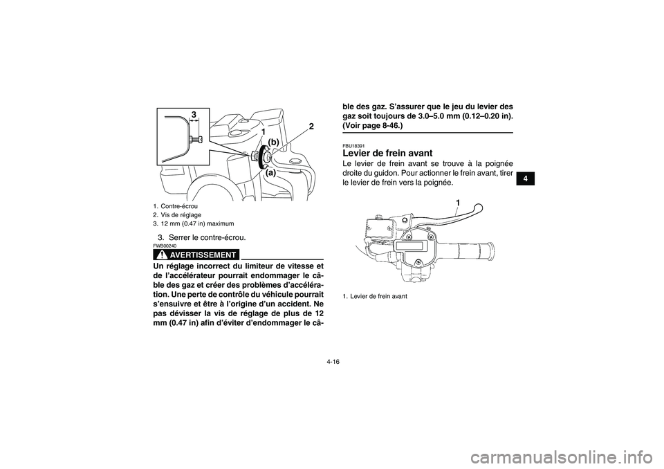YAMAHA GRIZZLY 550 2009  Notices Demploi (in French) 4-16
4
3. Serrer le contre-écrou.
AVERTISSEMENT
FWB00240Un réglage incorrect du limiteur de vitesse et
de l’accélérateur pourrait endommager le câ-
ble des gaz et créer des problèmes d’acc