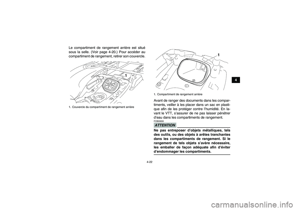 YAMAHA GRIZZLY 550 2009  Notices Demploi (in French) 4-22
4 Le compartiment de rangement arrière est situé
sous la selle. (Voir page 4-20.) Pour accéder au
compartiment de rangement, retirer son couvercle.
Avant de ranger des documents dans les compa