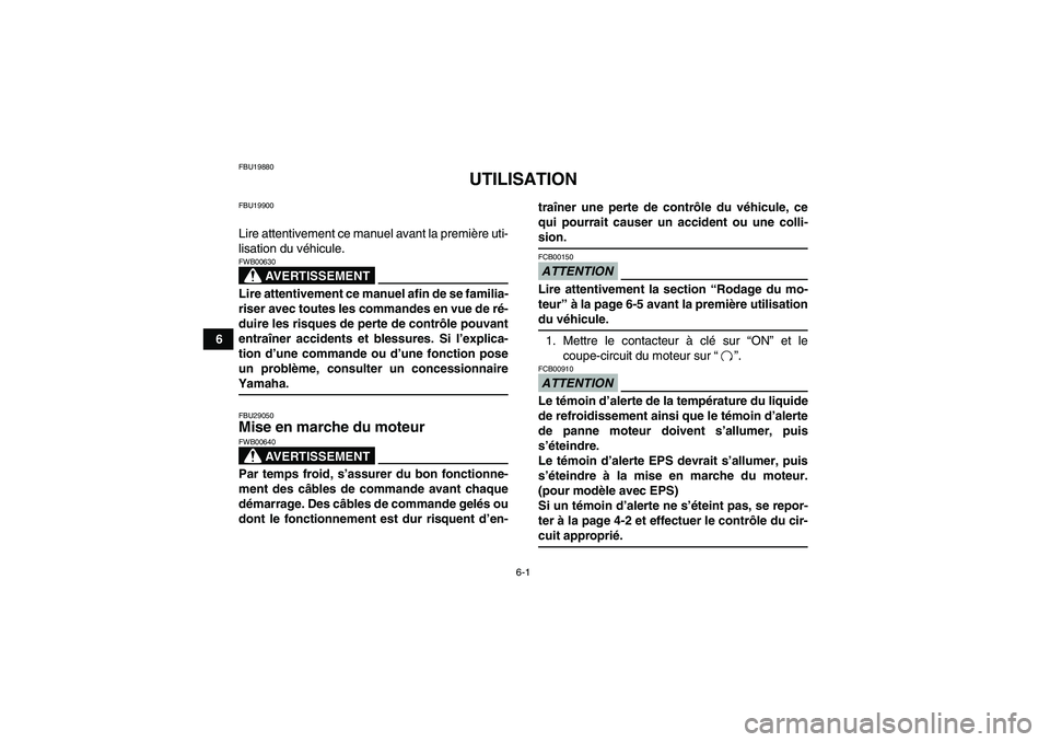 YAMAHA GRIZZLY 550 2009  Notices Demploi (in French) 6-1
6
FBU19880
UTILISATION
FBU19900Lire attentivement ce manuel avant la première uti-
lisation du véhicule.
AVERTISSEMENT
FWB00630Lire attentivement ce manuel afin de se familia-
riser avec toutes 
