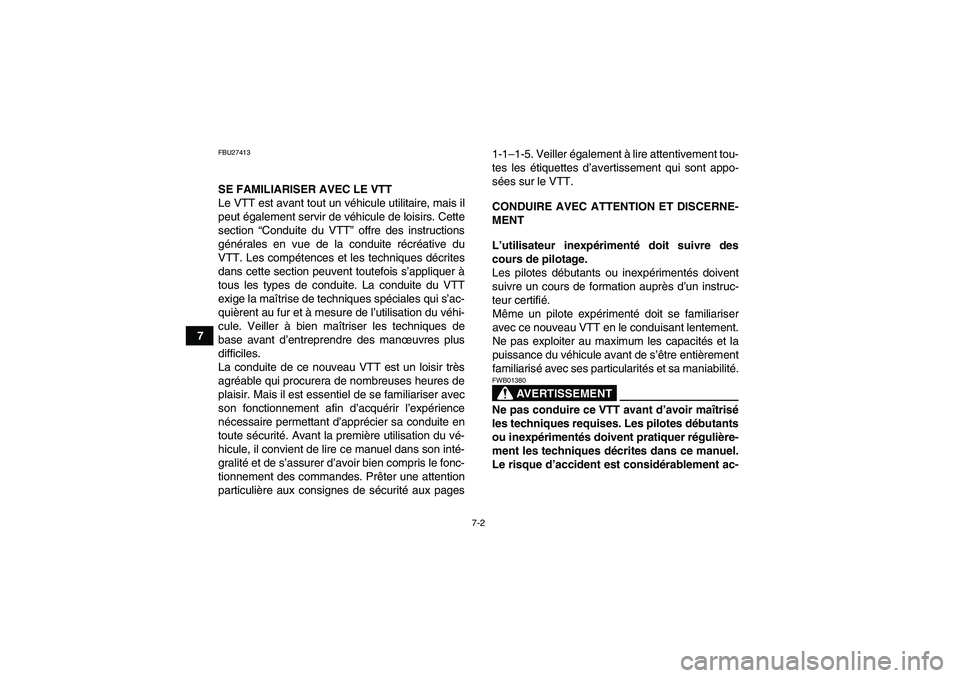 YAMAHA GRIZZLY 550 2009  Notices Demploi (in French) 7-2
7
FBU27413SE FAMILIARISER AVEC LE VTT
Le VTT est avant tout un véhicule utilitaire, mais il
peut également servir de véhicule de loisirs. Cette
section “Conduite du VTT” offre des instructi