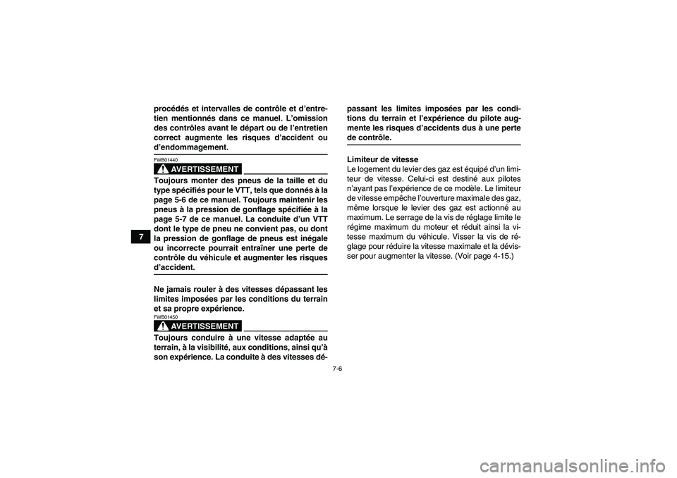 YAMAHA GRIZZLY 550 2009  Notices Demploi (in French) 7-6
7procédés et intervalles de contrôle et d’entre-
tien mentionnés dans ce manuel. L’omission
des contrôles avant le départ ou de l’entretien
correct augmente les risques d’accident ou