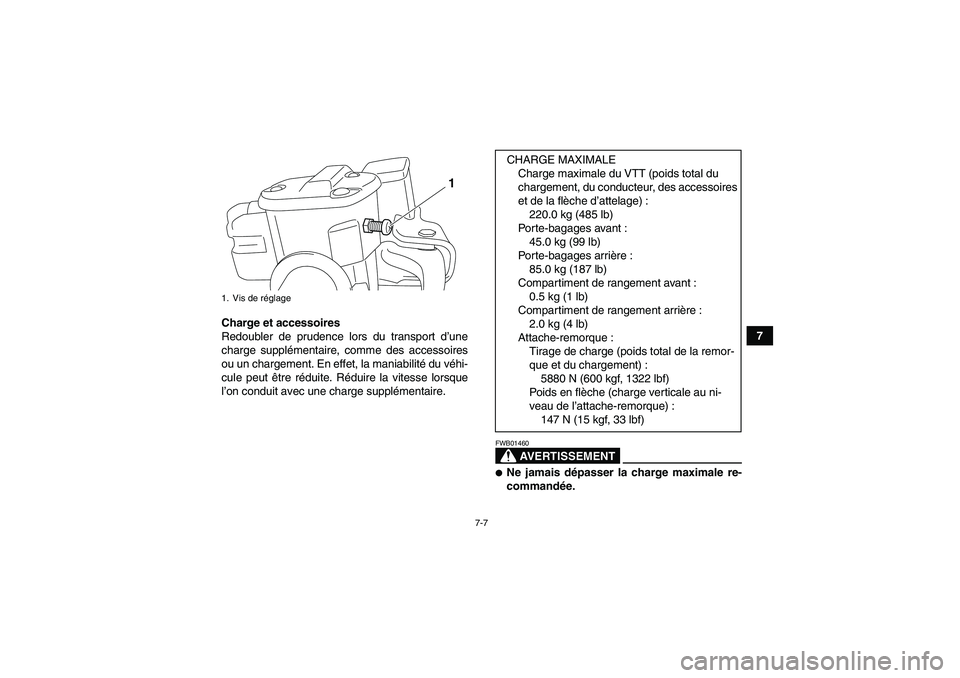 YAMAHA GRIZZLY 550 2009  Notices Demploi (in French) 7-7
7 Charge et accessoires
Redoubler de prudence lors du transport d’une
charge supplémentaire, comme des accessoires
ou un chargement. En effet, la maniabilité du véhi-
cule peut être réduite