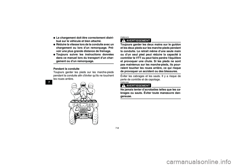 YAMAHA GRIZZLY 550 2009  Notices Demploi (in French) 7-8
7
Le chargement doit être correctement distri-
bué sur le véhicule et bien attaché.Réduire la vitesse lors de la conduite avec un
chargement ou lors d’un remorquage. Pré-
voir une plus g