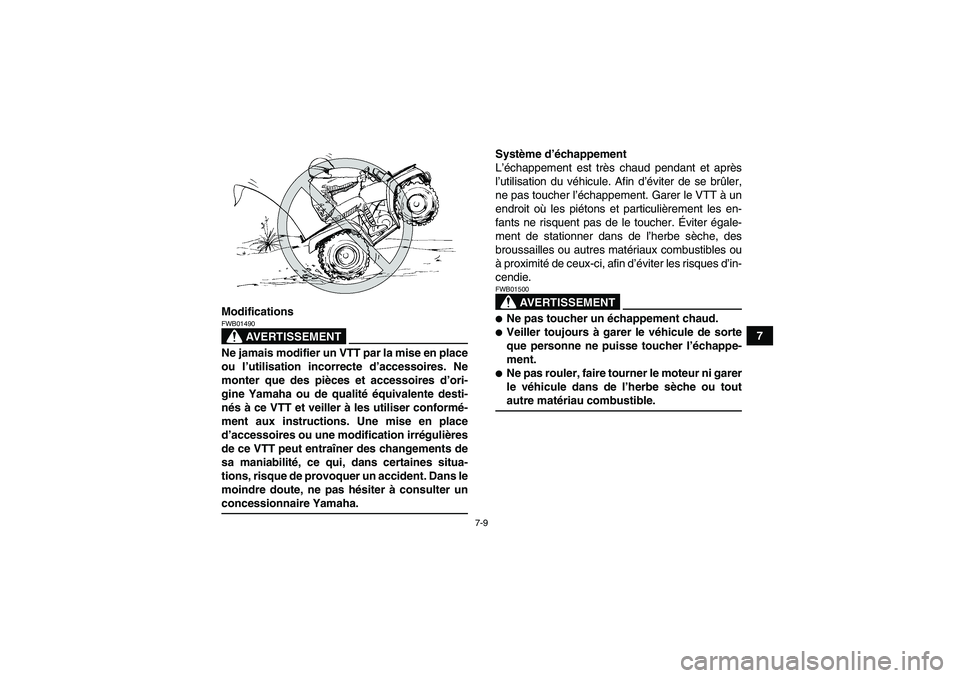 YAMAHA GRIZZLY 550 2009  Notices Demploi (in French) 7-9
7 Modifications
AVERTISSEMENT
FWB01490Ne jamais modifier un VTT par la mise en place
ou l’utilisation incorrecte d’accessoires. Ne
monter que des pièces et accessoires d’ori-
gine Yamaha ou