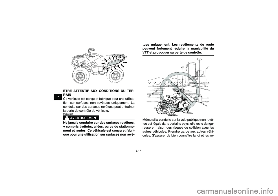 YAMAHA GRIZZLY 550 2009  Notices Demploi (in French) 7-10
7ÊTRE ATTENTIF AUX CONDITIONS DU TER-
RAIN
Ce véhicule est conçu et fabriqué pour une utilisa-
tion sur surfaces non revêtues uniquement. La
conduite sur des surfaces revêtues peut entraîn
