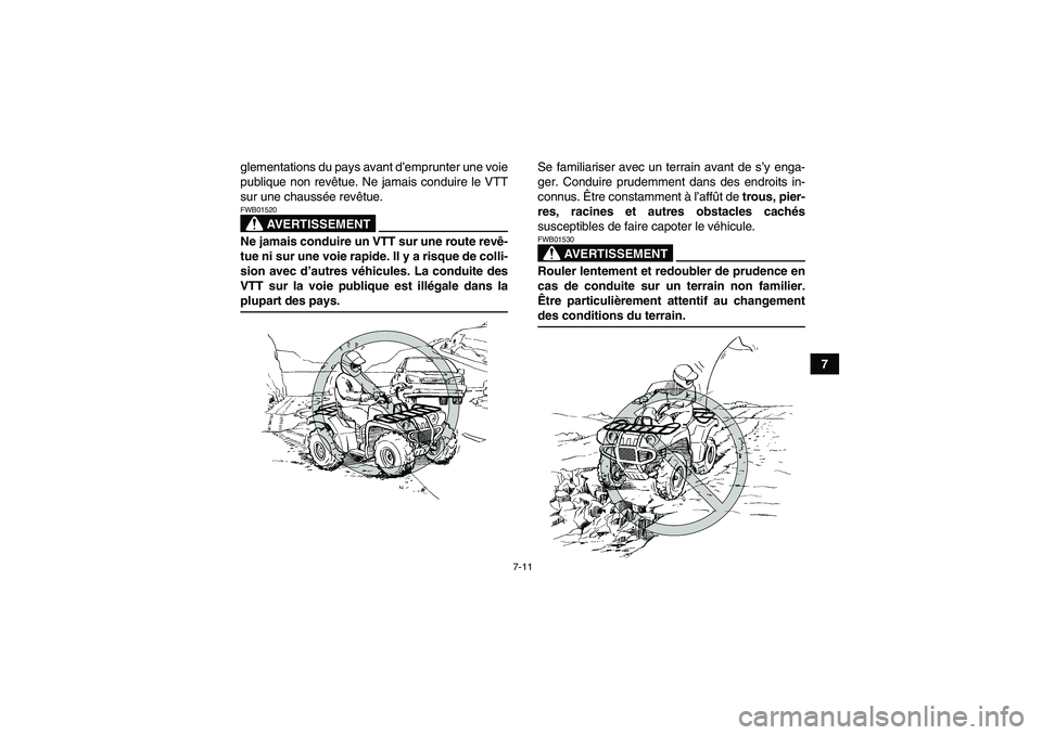 YAMAHA GRIZZLY 550 2009  Notices Demploi (in French) 7-11
7 glementations du pays avant d’emprunter une voie
publique non revêtue. Ne jamais conduire le VTT
sur une chaussée revêtue.
AVERTISSEMENT
FWB01520Ne jamais conduire un VTT sur une route rev